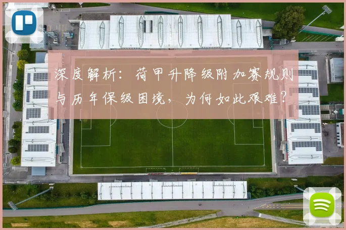 深度解析：荷甲升降级附加赛规则与历年保级困境，为何如此艰难？