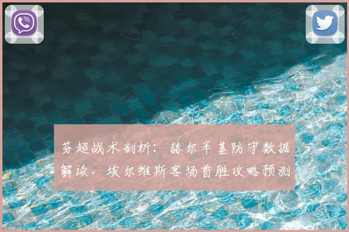 芬超战术剖析：赫尔辛基防守数据解读，埃尔维斯客场首胜攻略预测